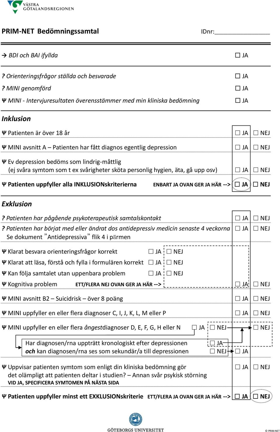 depression bedöms som lindrig-måttlig (ej svåra symtom som t ex svårigheter sköta personlig hygien, äta, gå upp osv) Ψ Patienten uppfyller alla INKLUSIONskriterierna ENBART JA OVAN GER JA HÄR -->