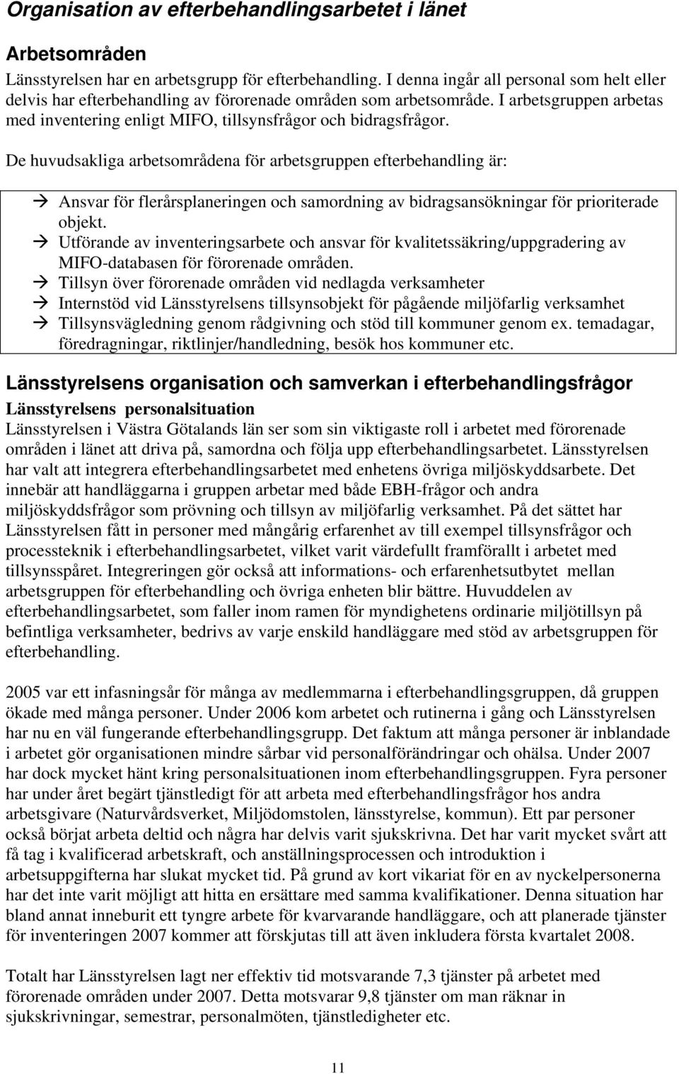 De huvudsakliga arbetsområdena för arbetsgruppen efterbehandling är: Ansvar för flerårsplaneringen och samordning av bidragsansökningar för prioriterade objekt.