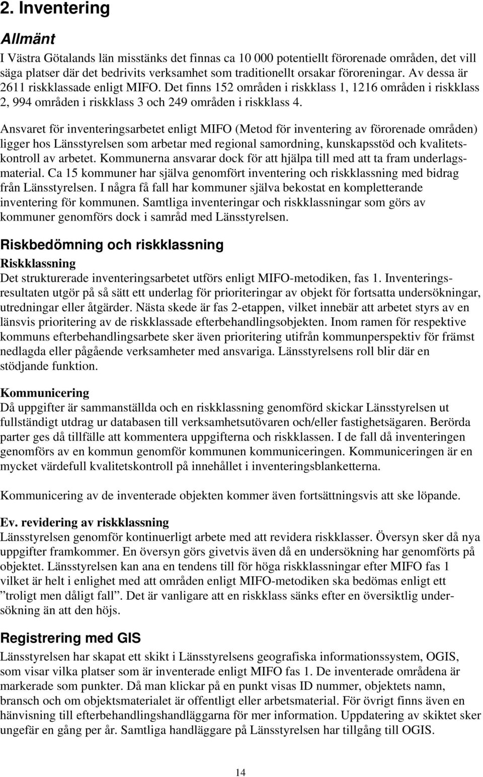 Ansvaret för inventeringsarbetet enligt MIFO (Metod för inventering av förorenade områden) ligger hos Länsstyrelsen som arbetar med regional samordning, kunskapsstöd och kvalitetskontroll av arbetet.