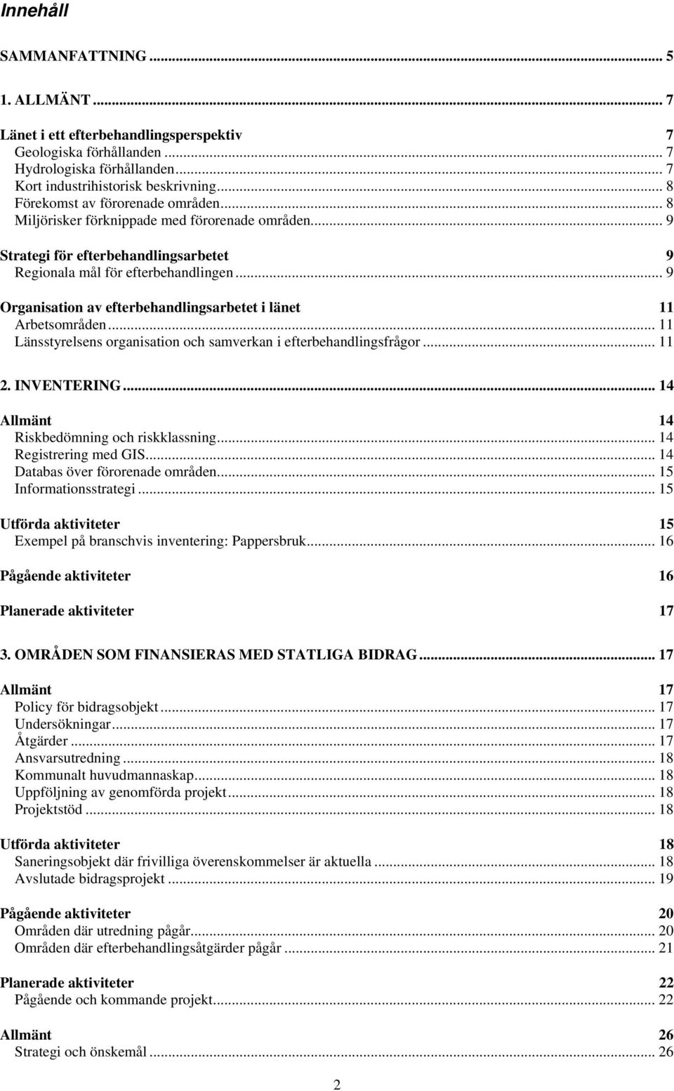 .. 9 Organisation av efterbehandlingsarbetet i länet 11 Arbetsområden... 11 Länsstyrelsens organisation och samverkan i efterbehandlingsfrågor... 11 2. INVENTERING.