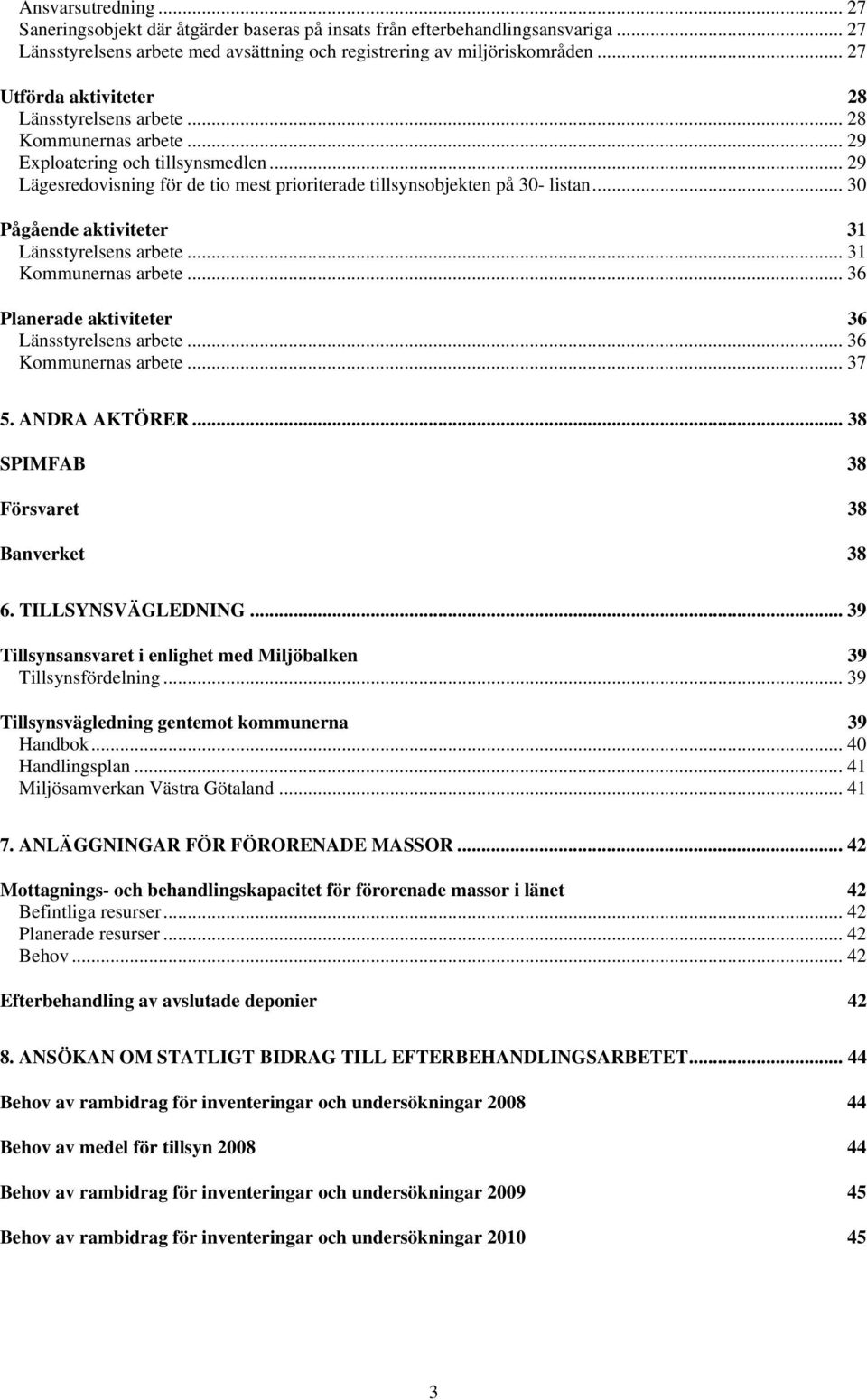 .. 30 Pågående aktiviteter 31 Länsstyrelsens arbete... 31 Kommunernas arbete... 36 Planerade aktiviteter 36 Länsstyrelsens arbete... 36 Kommunernas arbete... 37 5. ANDRA AKTÖRER.