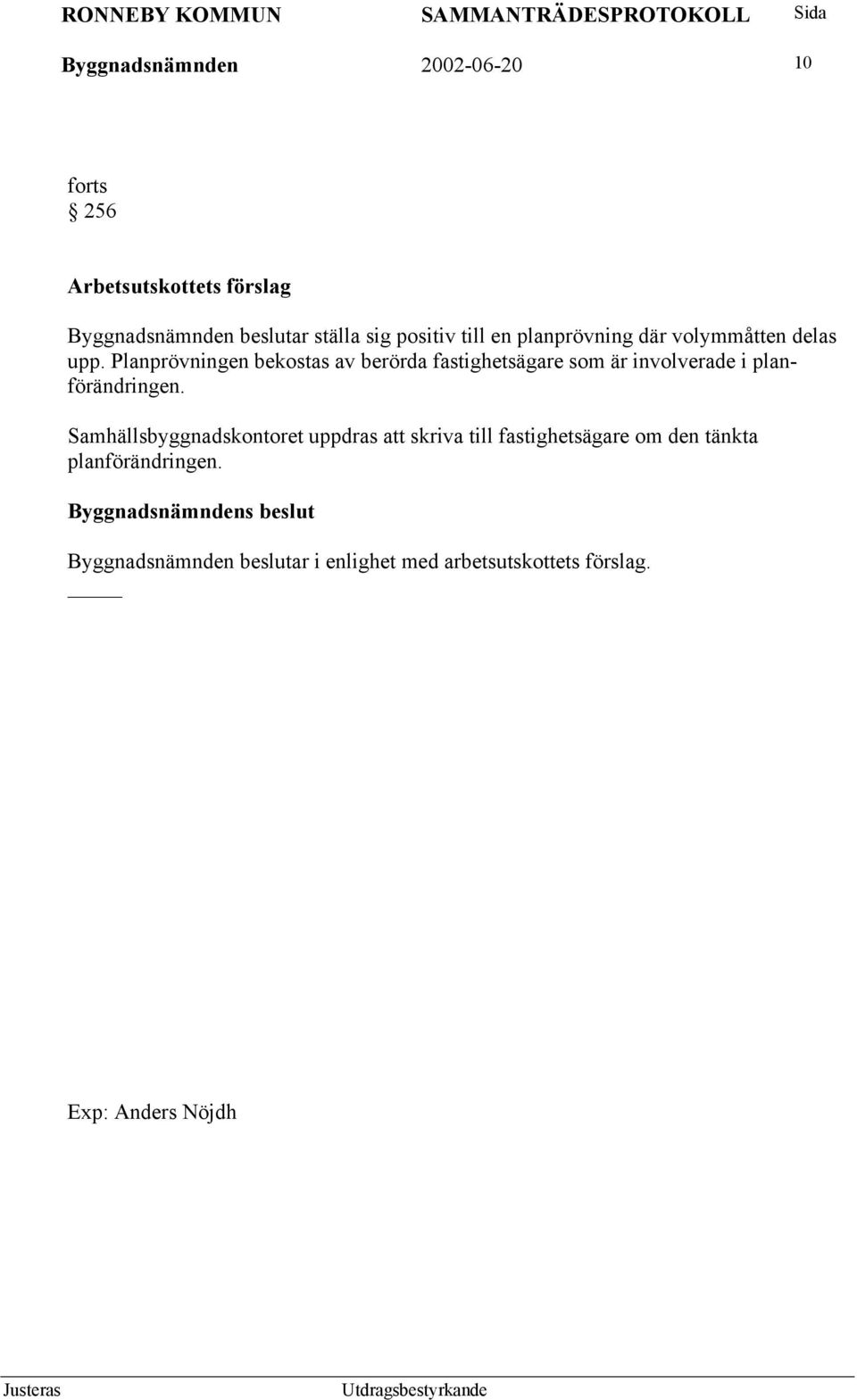 Planprövningen bekostas av berörda fastighetsägare som är involverade i planförändringen.