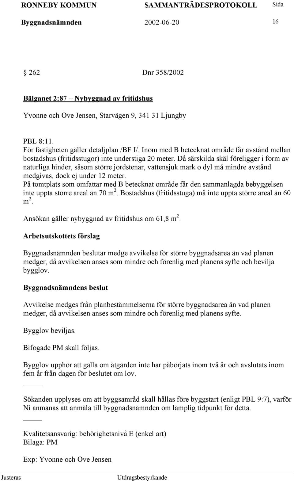Då särskilda skäl föreligger i form av naturliga hinder, såsom större jordstenar, vattensjuk mark o dyl må mindre avstånd medgivas, dock ej under 12 meter.