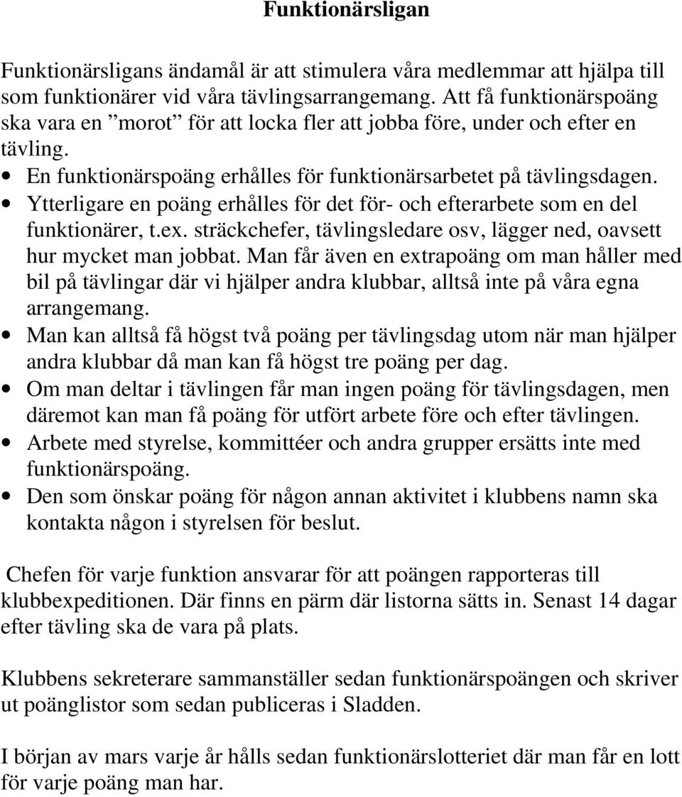 Ytterligare en poäng erhålles för det för- och efterarbete som en del funktionärer, t.ex. sträckchefer, tävlingsledare osv, lägger ned, oavsett hur mycket man jobbat.