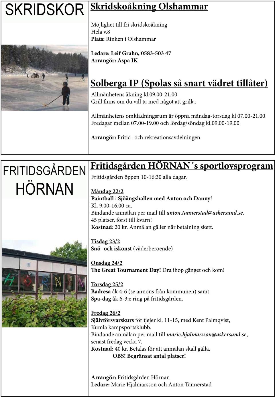 00 Grill finns om du vill ta med något att grilla. Allmänhetens omklädningsrum är öppna måndag-torsdag kl 07.00-21.00 Fredagar mellan 07.00-19.