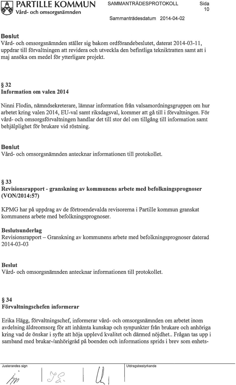 32 Information om valen 2014 Ninni Flodin, nämndsekreterare, lämnar information från valsamordningsgruppen om hur arbetet kring valen 2014, EU-val samt riksdagsval, kommer att gå till i förvaltningen.