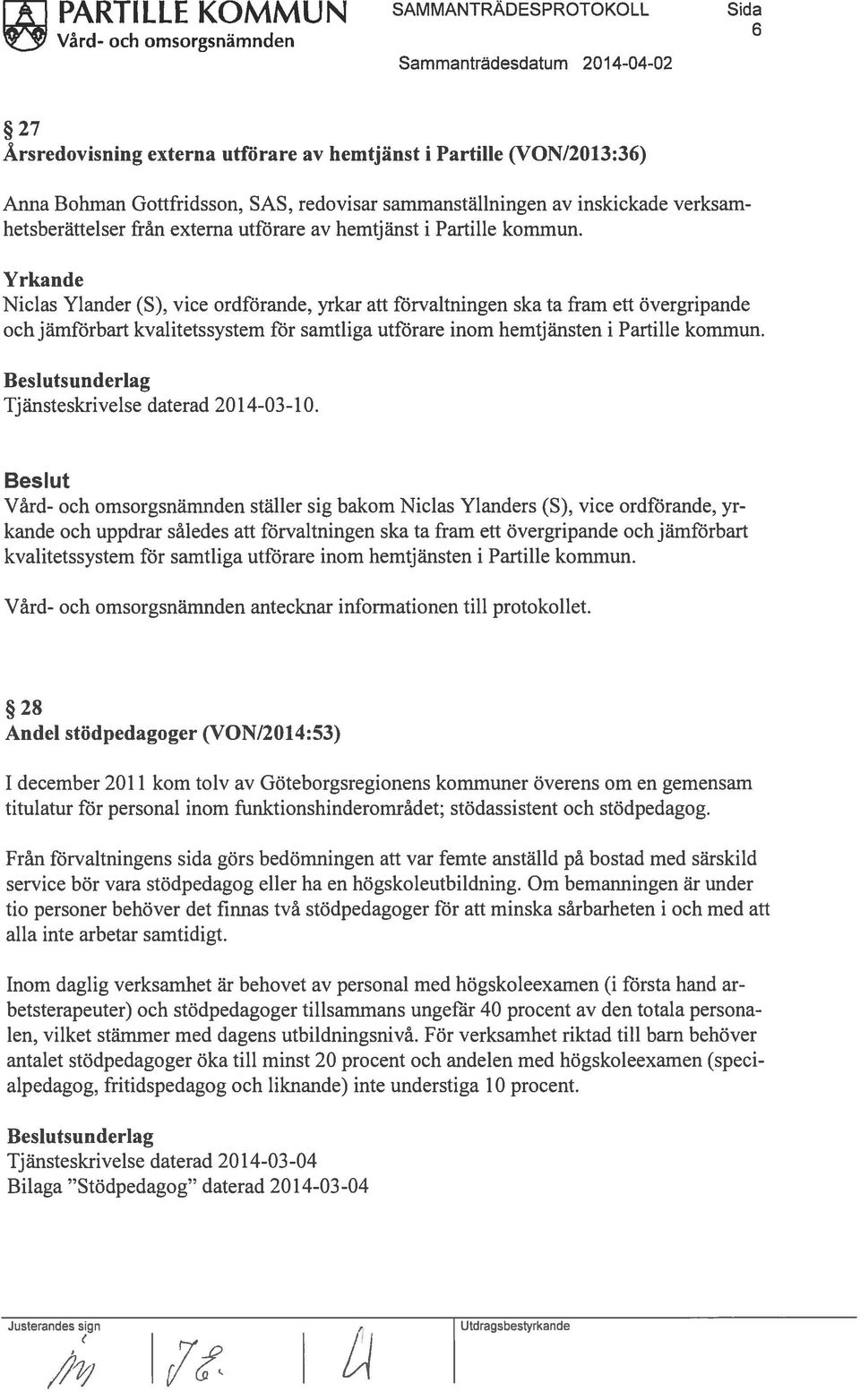 Yrkande Nicias Ylander (5), vice ordförande, yrkar att förvaltningen ska ta fram ett övergripande och jämförbart kvalitetssystem för samtliga utförare inom hemtj änsten i Partille kommun.