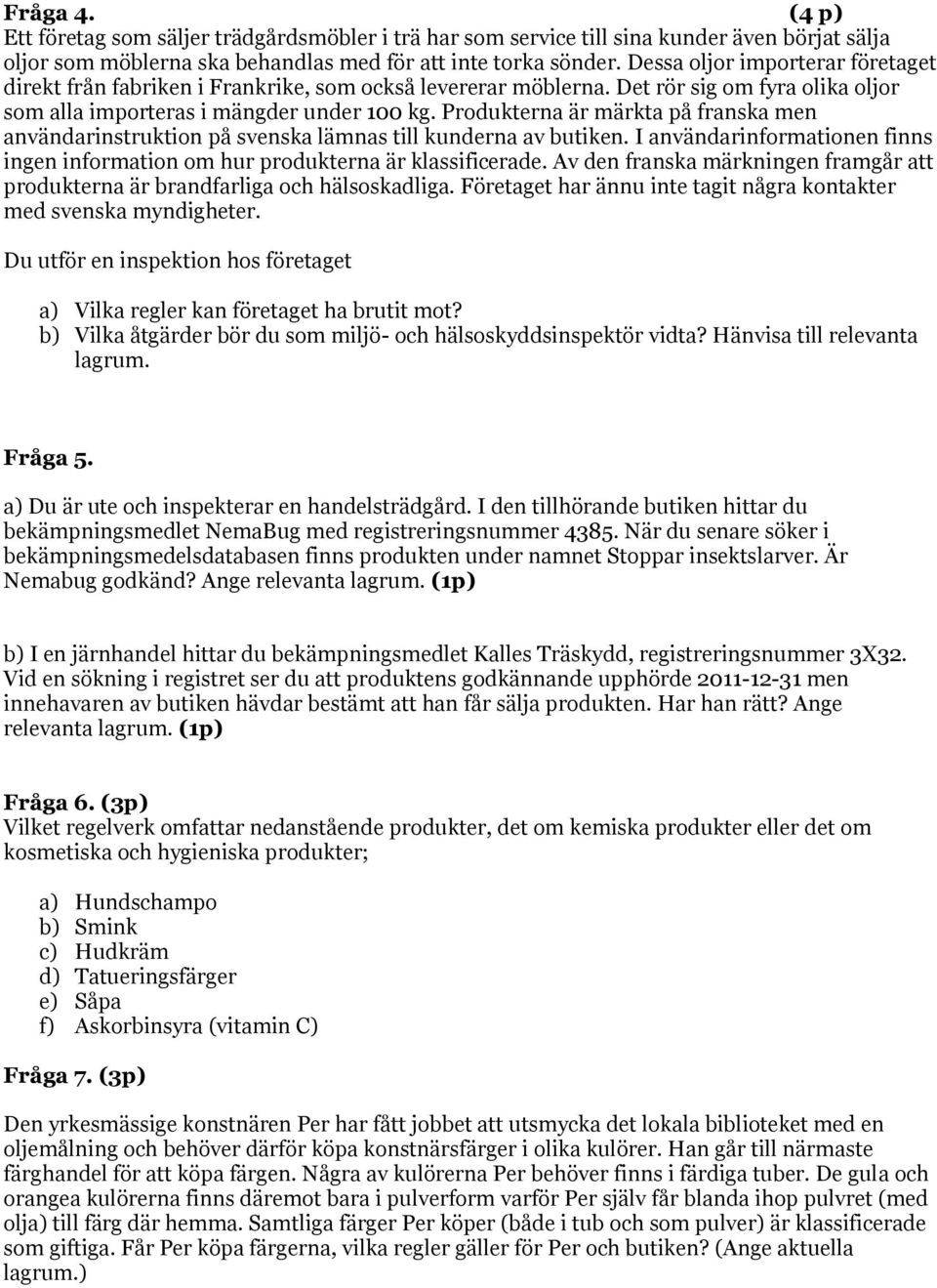 Produkterna är märkta på franska men användarinstruktion på svenska lämnas till kunderna av butiken. I användarinformationen finns ingen information om hur produkterna är klassificerade.