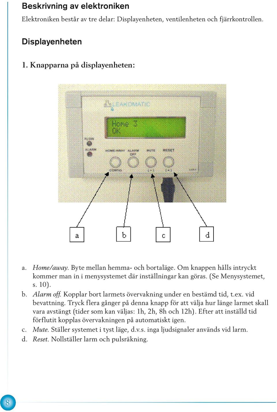 Kopplar bort larmets övervakning under en bestämd tid, t.ex. vid bevattning.