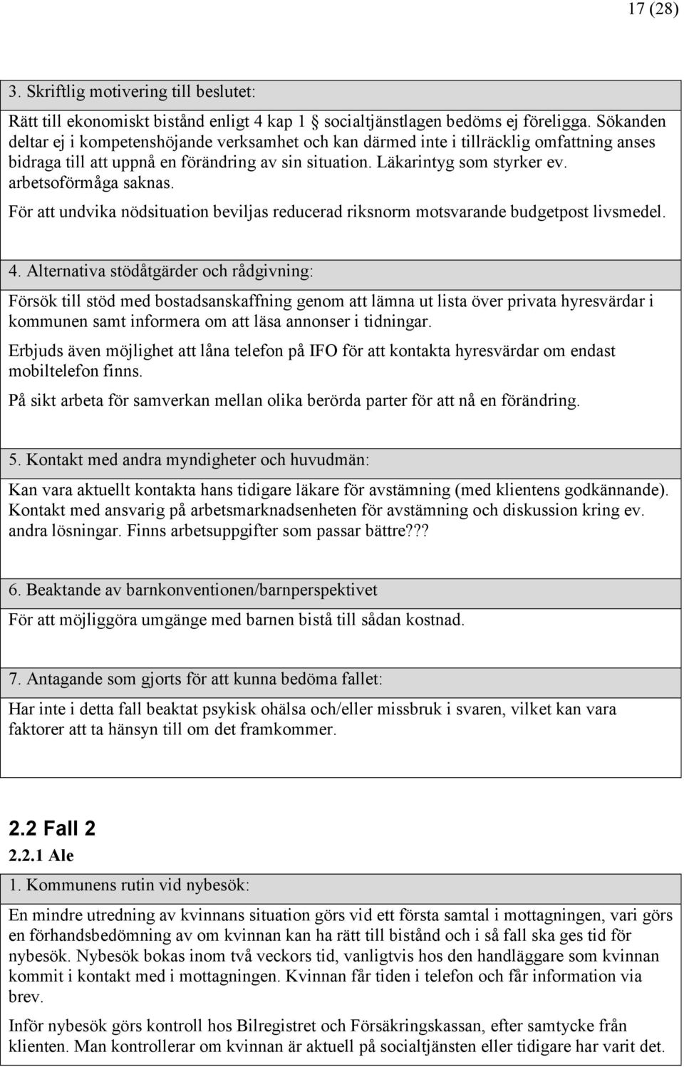 arbetsoförmåga saknas. För att undvika nödsituation beviljas reducerad riksnorm motsvarande budgetpost livsmedel.