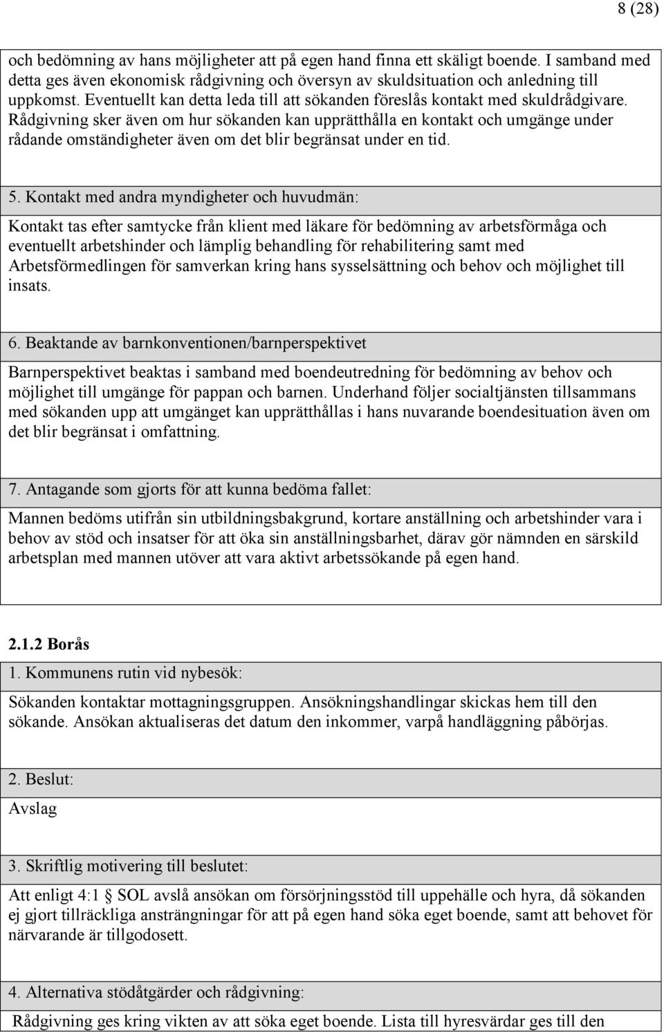 Rådgivning sker även om hur sökanden kan upprätthålla en kontakt och umgänge under rådande omständigheter även om det blir begränsat under en tid.