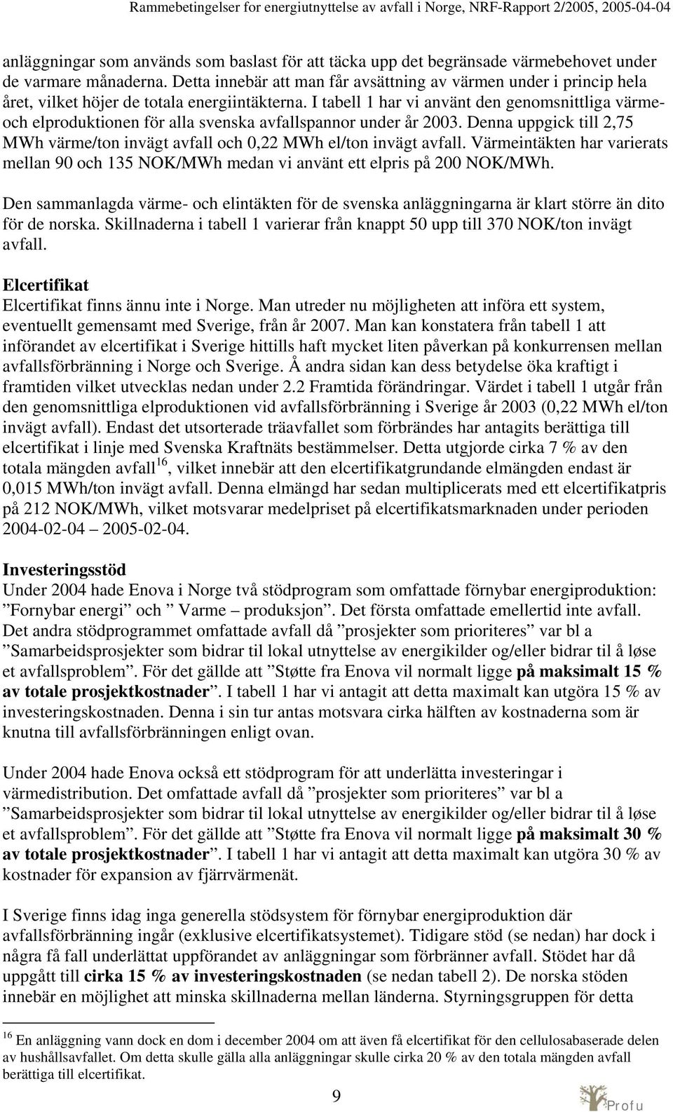 I tabell 1 har vi använt den genomsnittliga värmeoch elproduktionen för alla svenska avfallspannor under år 2003. Denna uppgick till 2,75 MWh värme/ton invägt avfall och 0,22 MWh el/ton invägt avfall.