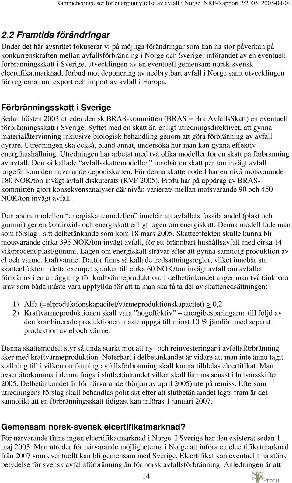 export och import av avfall i Europa. Förbränningsskatt i Sverige Sedan hösten 2003 utreder den sk BRAS-kommitten (BRAS = Bra AvfallsSkatt) en eventuell förbränningsskatt i Sverige.