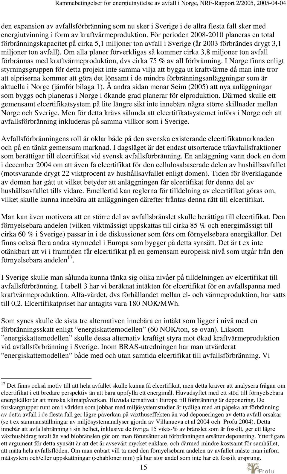 Om alla planer förverkligas så kommer cirka 3,8 miljoner ton avfall förbrännas med kraftvärmeproduktion, dvs cirka 75 % av all förbränning.