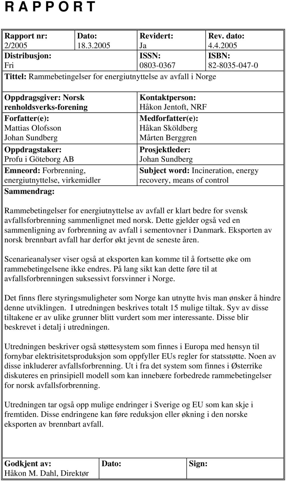 Johan Sundberg Oppdragstaker: i Göteborg AB Emneord: Forbrenning, energiutnyttelse, virkemidler Sammendrag: Kontaktperson: Håkon Jentoft, NRF Medforfatter(e): Håkan Sköldberg Mårten Berggren