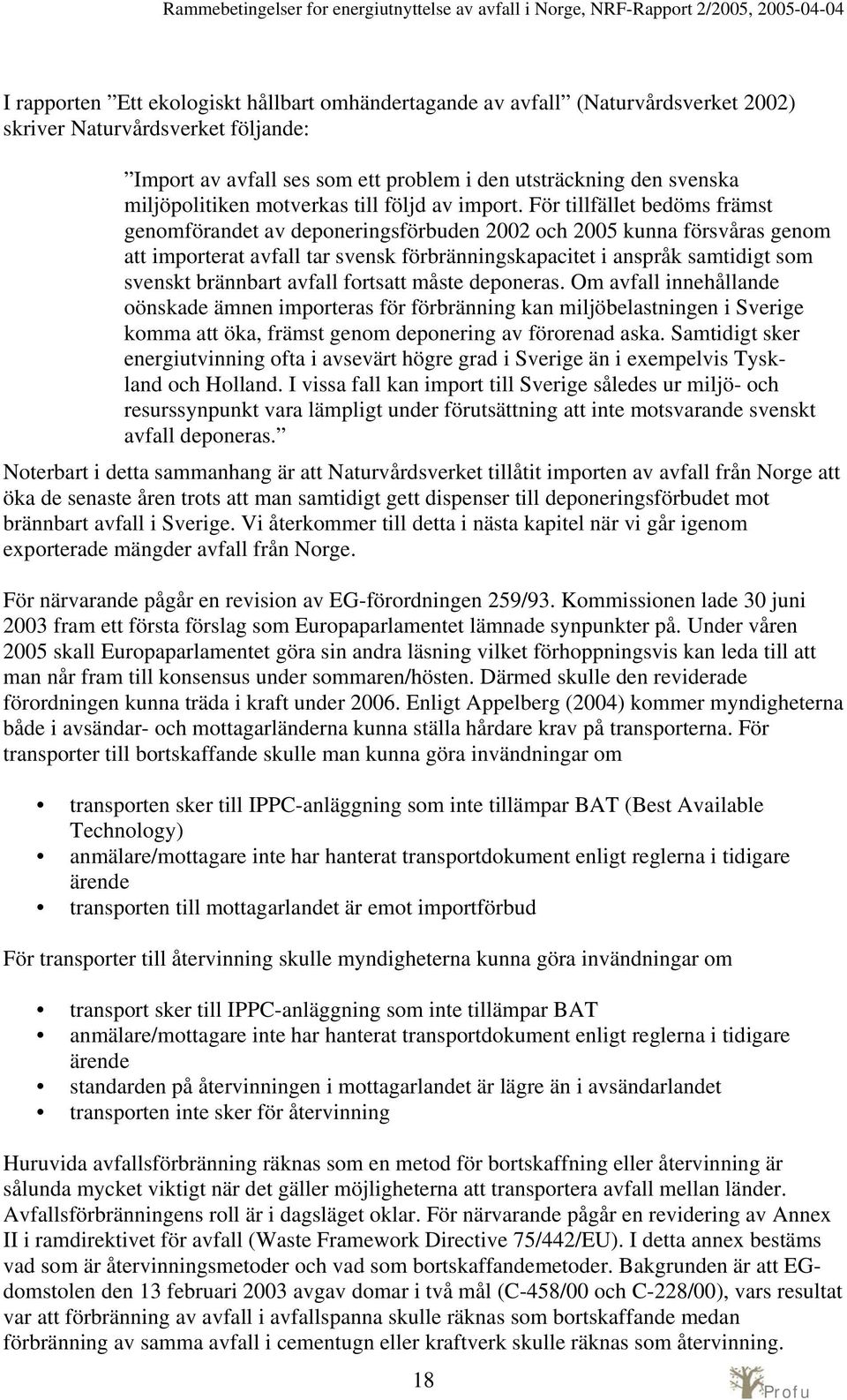 För tillfället bedöms främst genomförandet av deponeringsförbuden 2002 och 2005 kunna försvåras genom att importerat avfall tar svensk förbränningskapacitet i anspråk samtidigt som svenskt brännbart