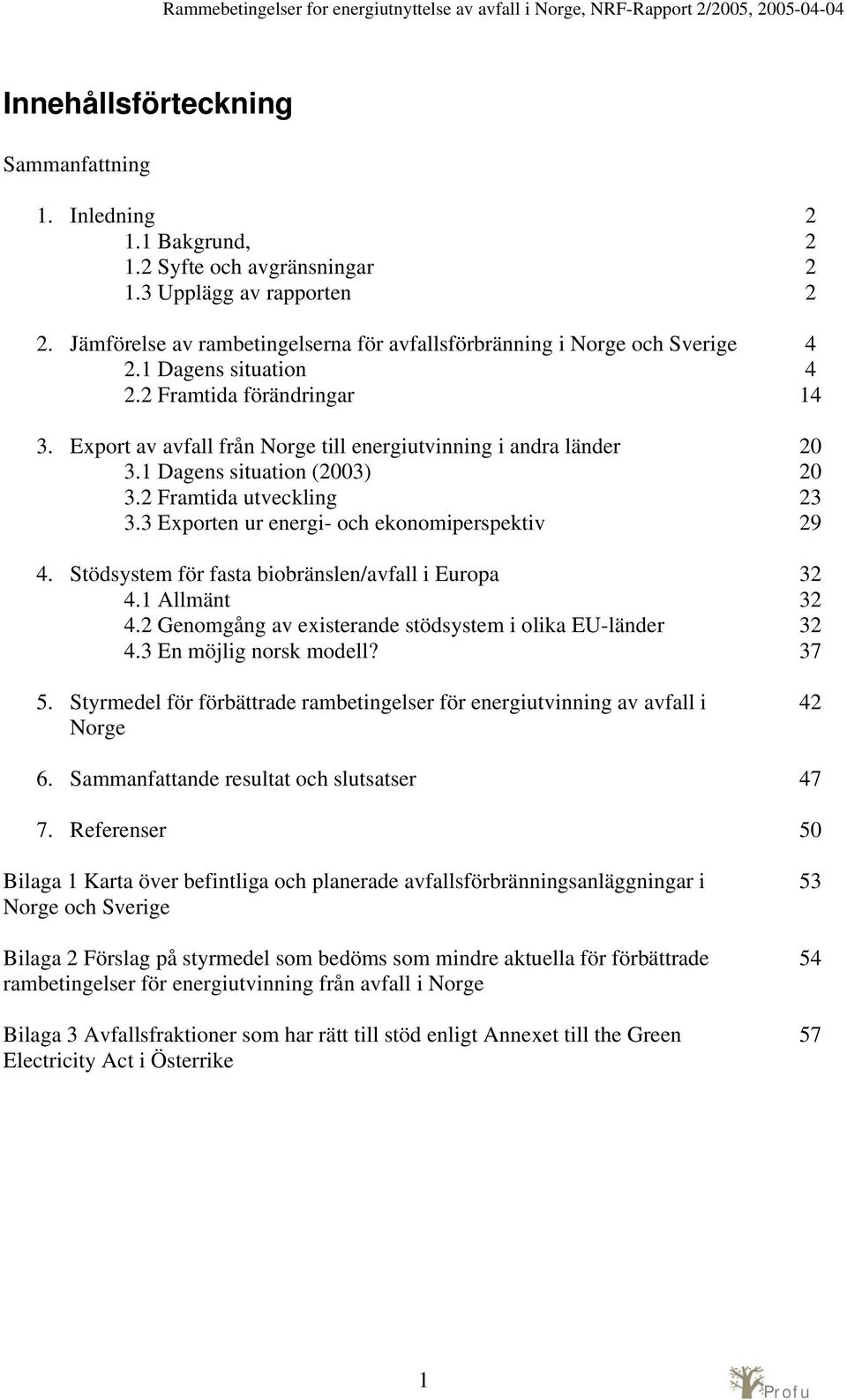 3 Exporten ur energi- och ekonomiperspektiv 4. Stödsystem för fasta biobränslen/avfall i Europa 4.1 Allmänt 4.2 Genomgång av existerande stödsystem i olika EU-länder 4.3 En möjlig norsk modell? 5.