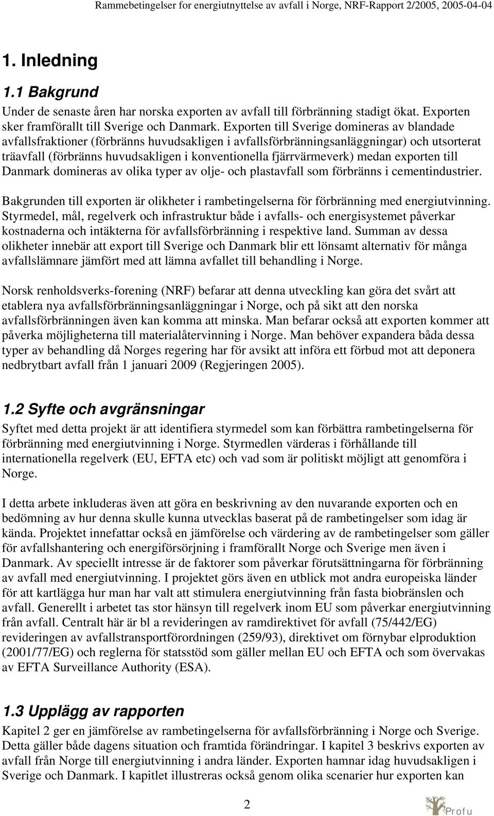 fjärrvärmeverk) medan exporten till Danmark domineras av olika typer av olje- och plastavfall som förbränns i cementindustrier.