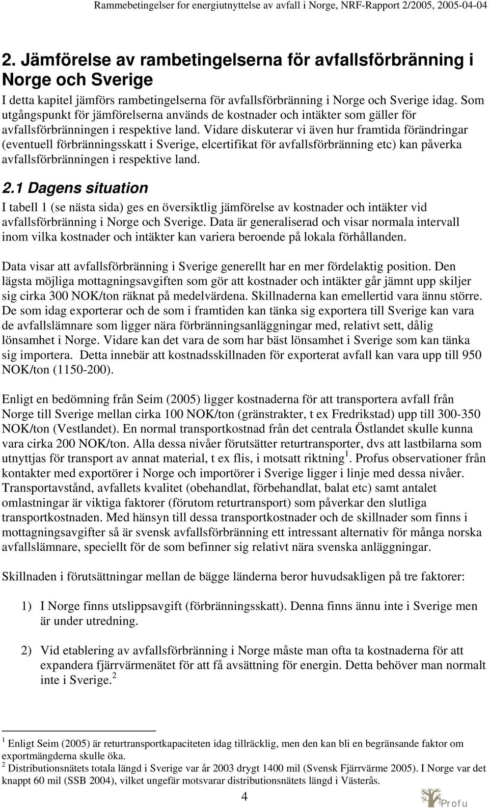 Vidare diskuterar vi även hur framtida förändringar (eventuell förbränningsskatt i Sverige, elcertifikat för avfallsförbränning etc) kan påverka avfallsförbränningen i respektive land. 2.