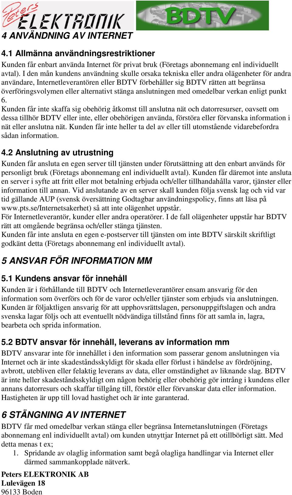 alternativt stänga anslutningen med omedelbar verkan enligt punkt 6.