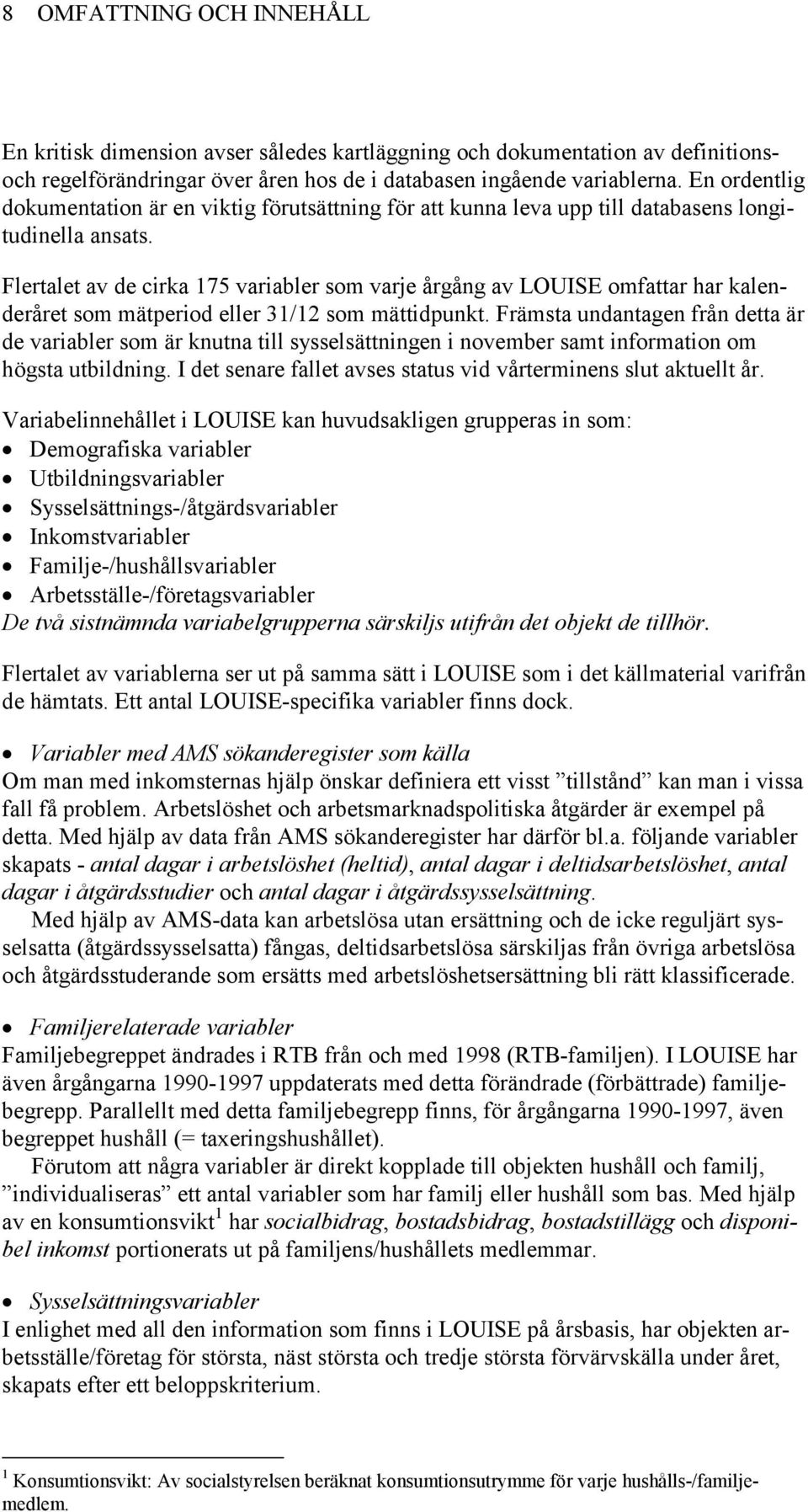 Flertalet av de cirka 175 variabler som varje årgång av LOUISE omfattar har kalenderåret som mätperiod eller 31/12 som mättidpunkt.