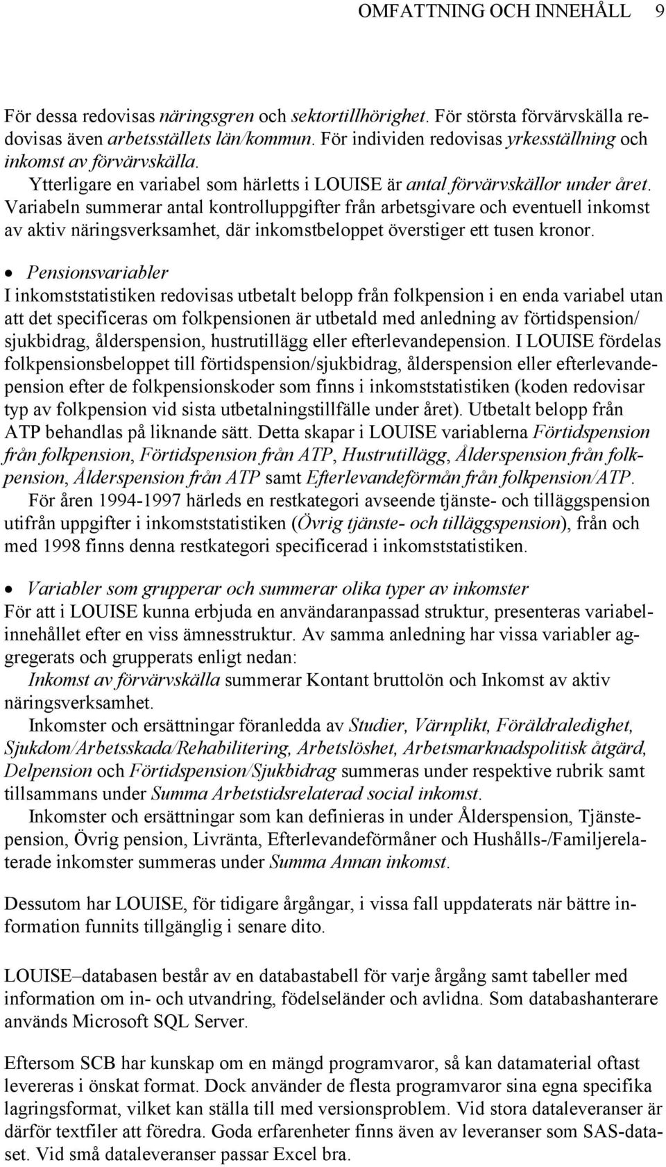 Variabeln summerar antal kontrolluppgifter från arbetsgivare och eventuell inkomst av aktiv näringsverksamhet, där inkomstbeloppet överstiger ett tusen kronor.