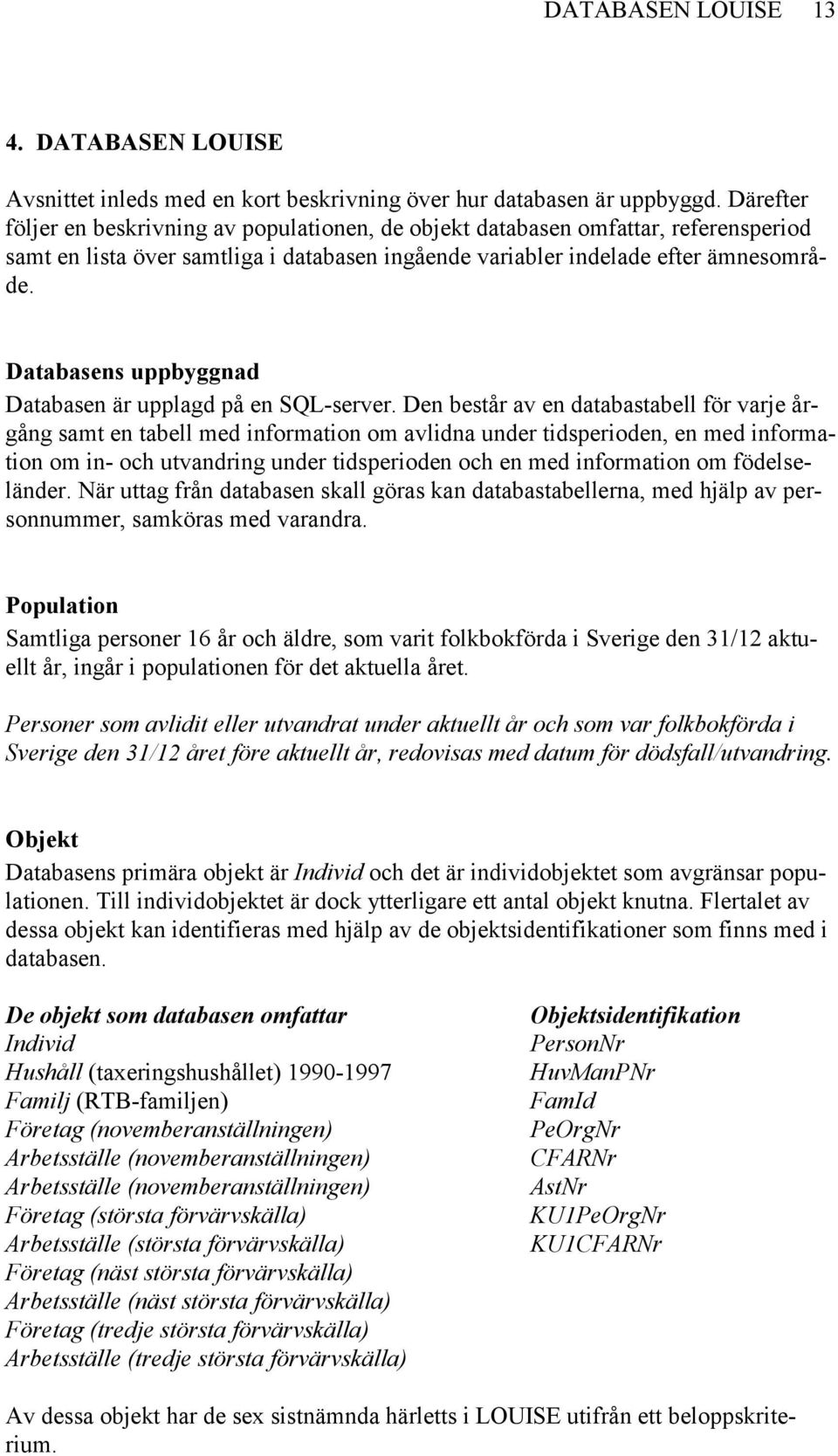 Databasens uppbyggnad Databasen är upplagd på en SQL-server.