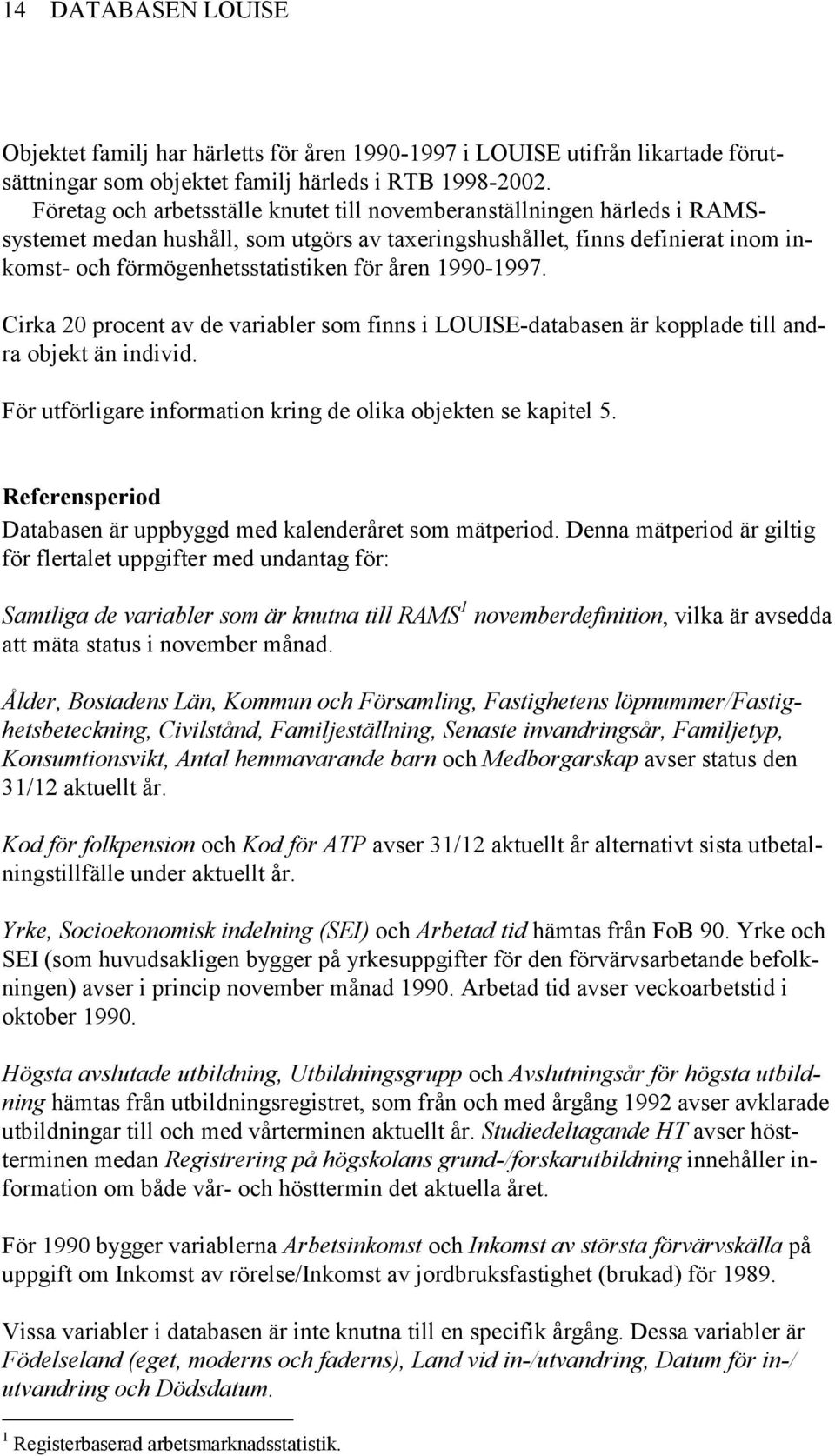 1990-1997. Cirka 20 procent av de variabler som finns i LOUISE-databasen är kopplade till andra objekt än individ. För utförligare information kring de olika objekten se kapitel 5.