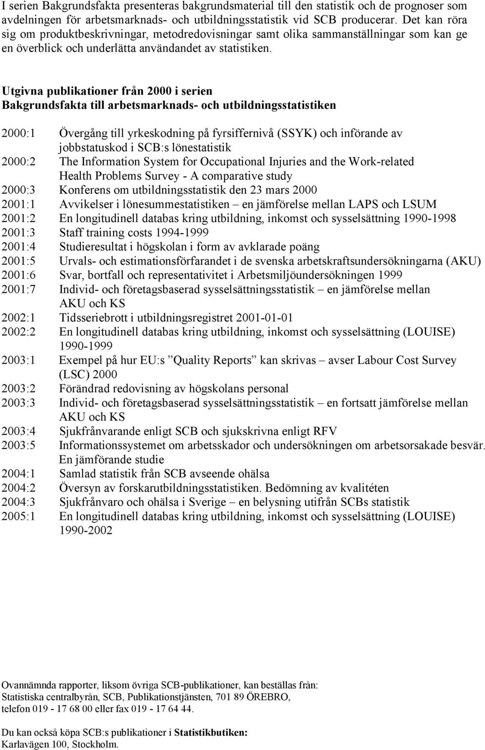 Utgivna publikationer från 2000 i serien Bakgrundsfakta till arbetsmarknads- och utbildningsstatistiken 2000:1 Övergång till yrkeskodning på fyrsiffernivå (SSYK) och införande av jobbstatuskod i