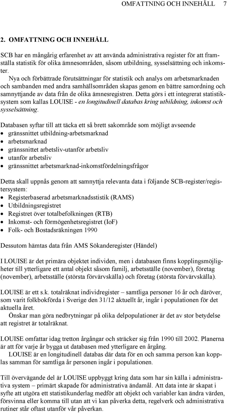 Nya och förbättrade förutsättningar för statistik och analys om arbetsmarknaden och sambanden med andra samhällsområden skapas genom en bättre samordning och samnyttjande av data från de olika