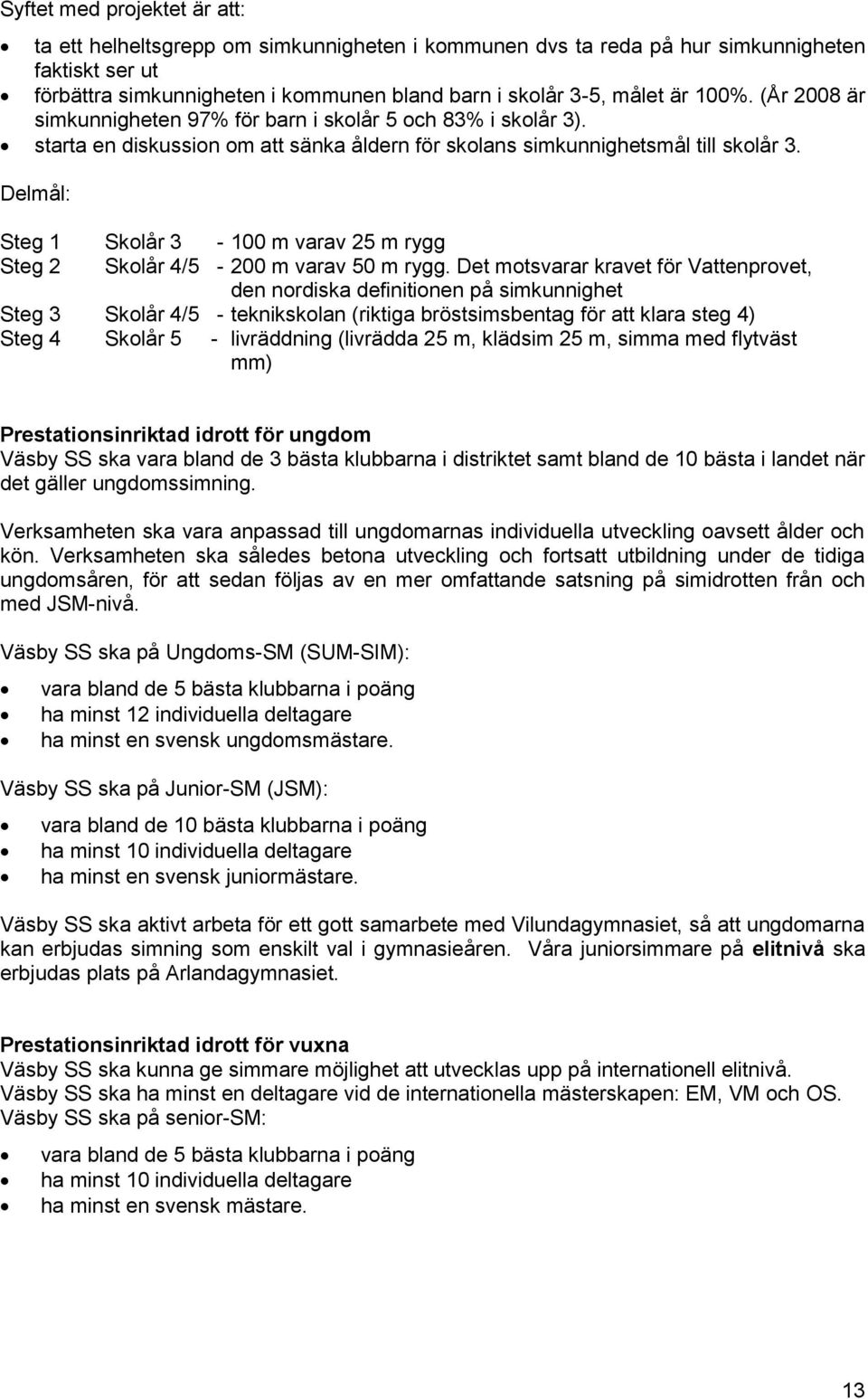 Delmål: Steg 1 Skolår 3-100 m varav 25 m rygg Steg 2 Skolår 4/5-200 m varav 50 m rygg.