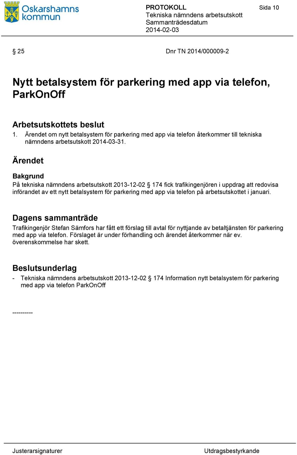 Bakgrund På tekniska nämndens arbetsutskott 2013-12-02 174 fick trafikingenjören i uppdrag att redovisa införandet av ett nytt betalsystem för parkering med app via telefon på