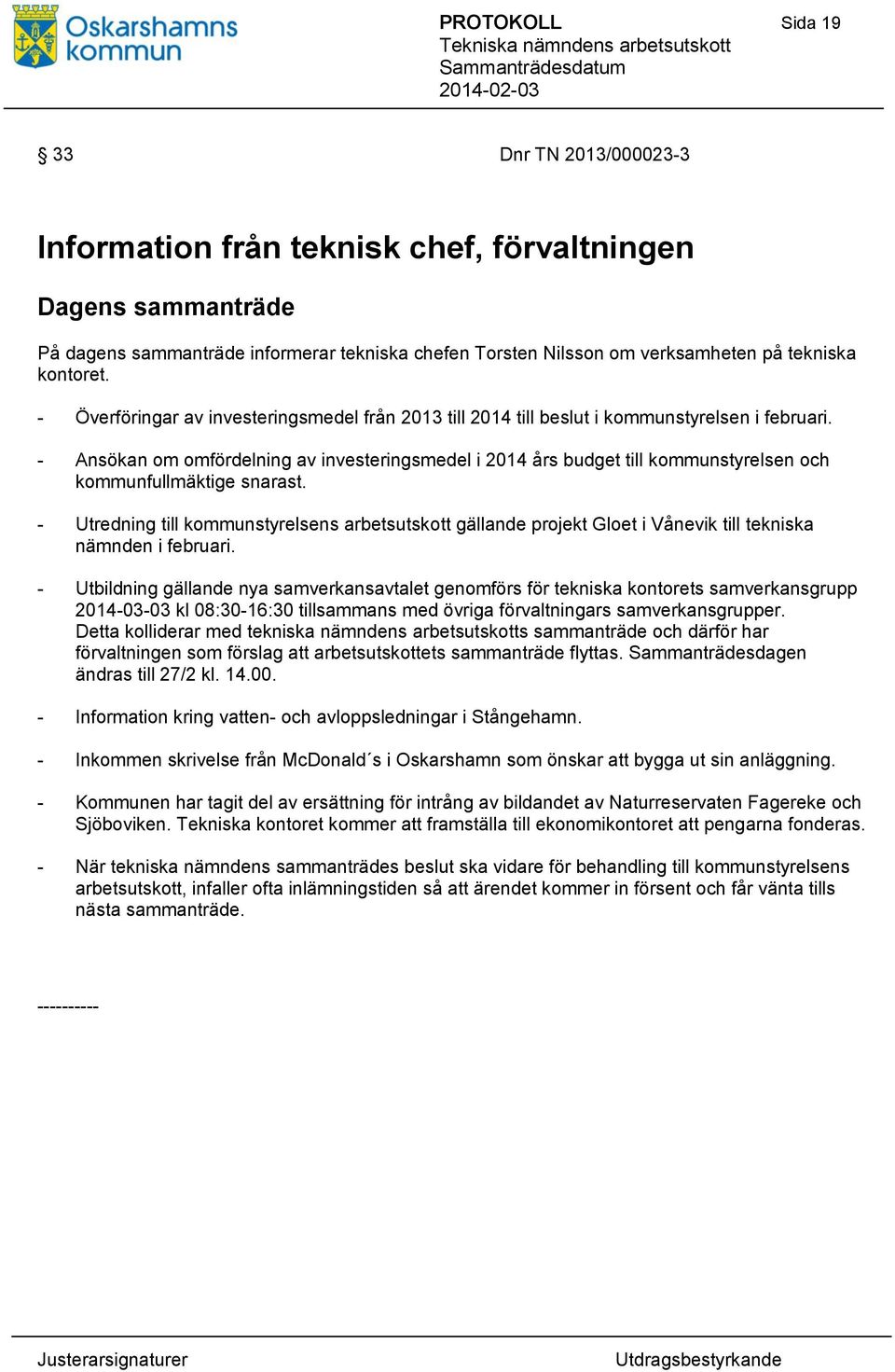 - Ansökan om omfördelning av investeringsmedel i 2014 års budget till kommunstyrelsen och kommunfullmäktige snarast.