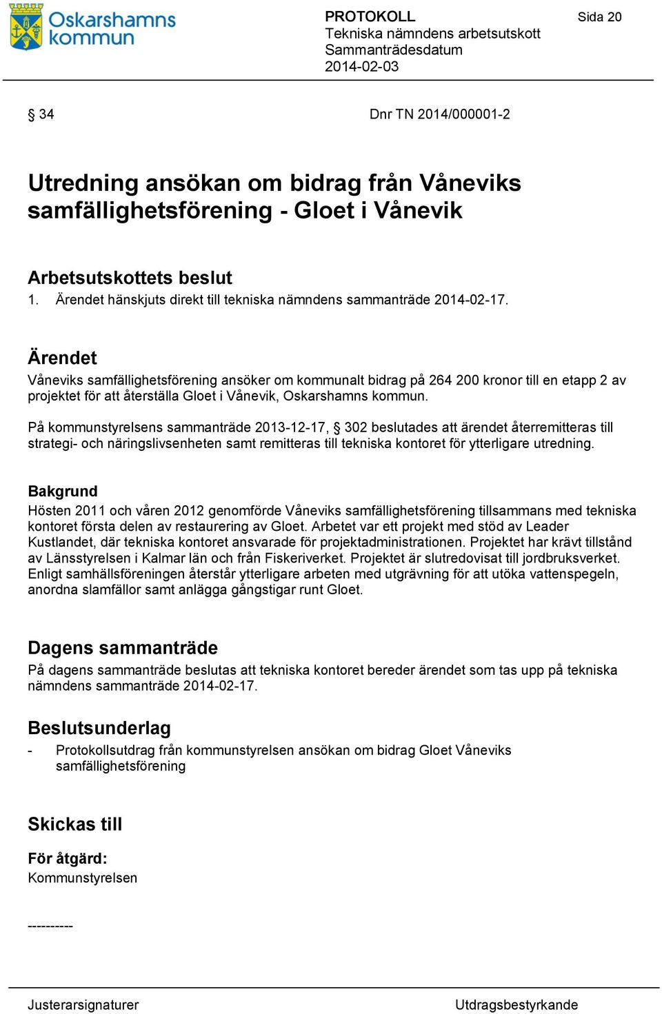 På kommunstyrelsens sammanträde 2013-12-17, 302 beslutades att ärendet återremitteras till strategi- och näringslivsenheten samt remitteras till tekniska kontoret för ytterligare utredning.