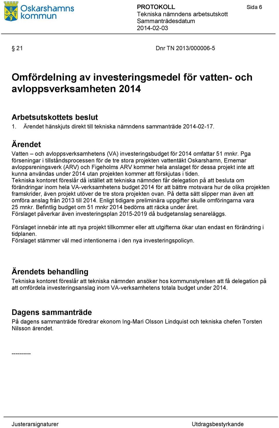 Pga förseningar i tillståndsprocessen för de tre stora projekten vattentäkt Oskarshamn, Ernemar avloppsreningsverk (ARV) och Figeholms ARV kommer hela anslaget för dessa projekt inte att kunna