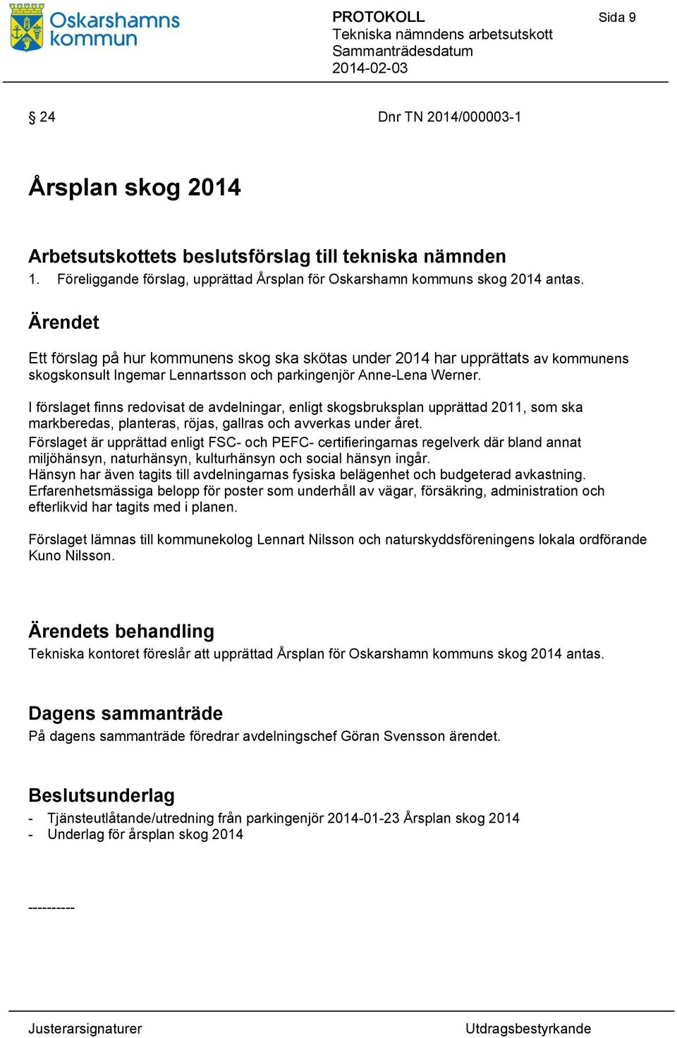 I förslaget finns redovisat de avdelningar, enligt skogsbruksplan upprättad 2011, som ska markberedas, planteras, röjas, gallras och avverkas under året.