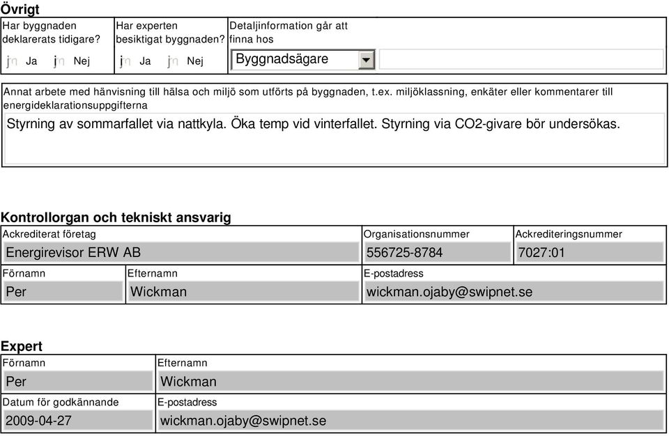 miljöklassning, enkäter eller kommentarer till energideklarationsuppgifterna Styrning av sommarfallet via nattkyla. Öka temp vid vinterfallet.