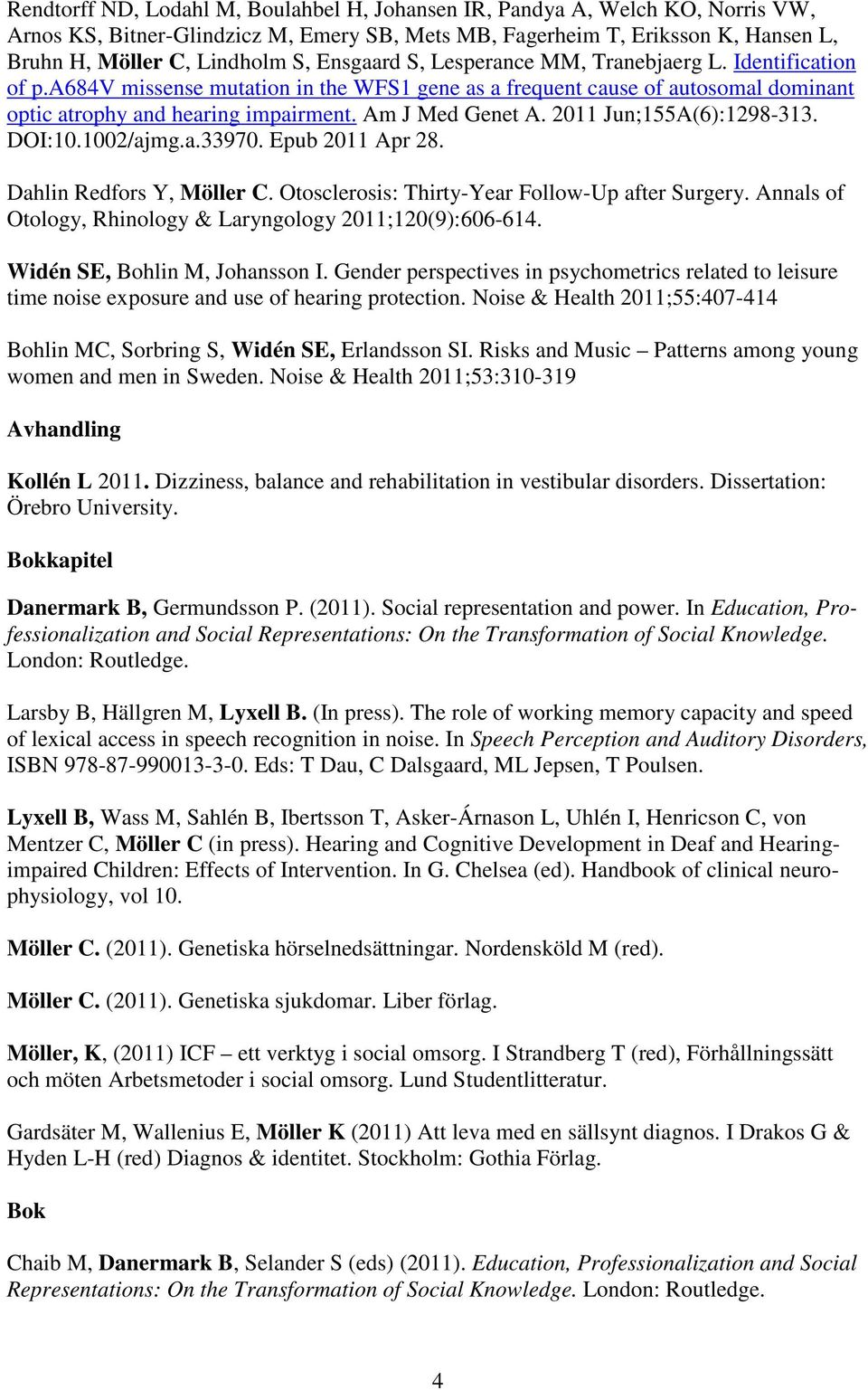 2011 Jun;155A(6):1298-313. DOI:10.1002/ajmg.a.33970. Epub 2011 Apr 28. Dahlin Redfors Y, Möller C. Otosclerosis: Thirty-Year Follow-Up after Surgery.