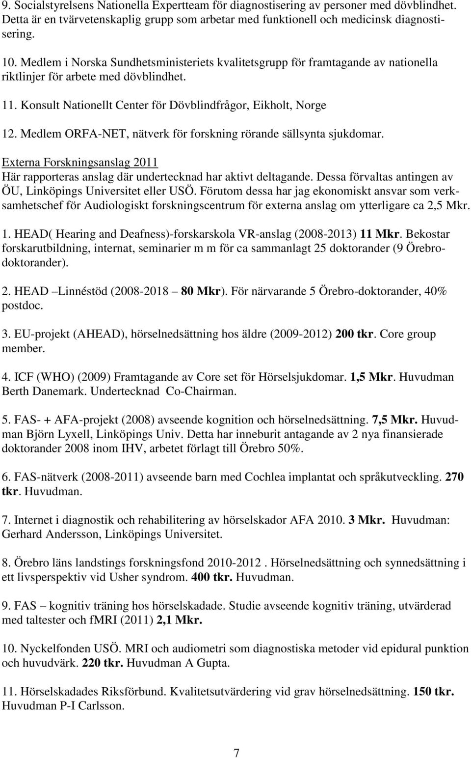 Medlem ORFA-NET, nätverk för forskning rörande sällsynta sjukdomar. Externa Forskningsanslag 2011 Här rapporteras anslag där undertecknad har aktivt deltagande.