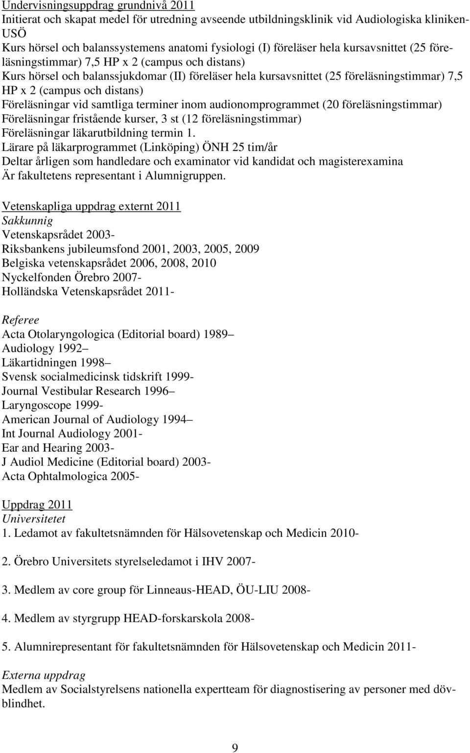 Föreläsningar vid samtliga terminer inom audionomprogrammet (20 föreläsningstimmar) Föreläsningar fristående kurser, 3 st (12 föreläsningstimmar) Föreläsningar läkarutbildning termin 1.