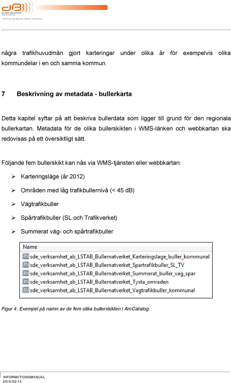 Metadata för de olika bullerskikten i WMSlänken och webbkartan ska redovisas på ett översiktligt sätt.