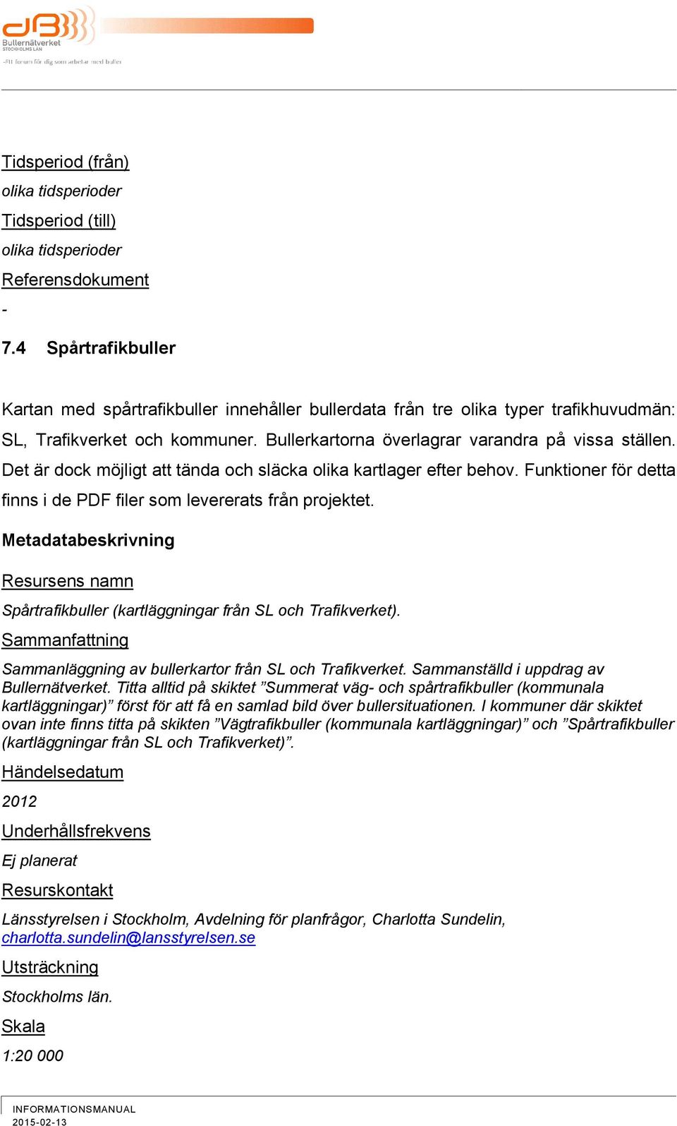 Det är dock möjligt att tända och släcka olika kartlager efter behov. Funktioner för detta finns i de PDF filer som levererats från projektet.