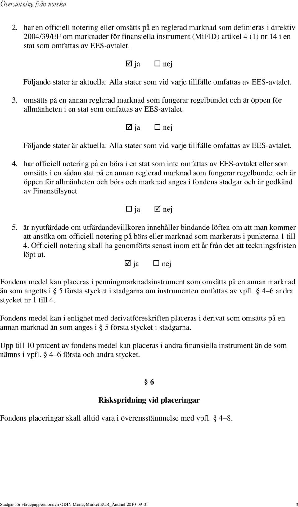 omsätts på en annan reglerad marknad som fungerar regelbundet och är öppen för allmänheten i en stat som omfattas av EES-avtalet.