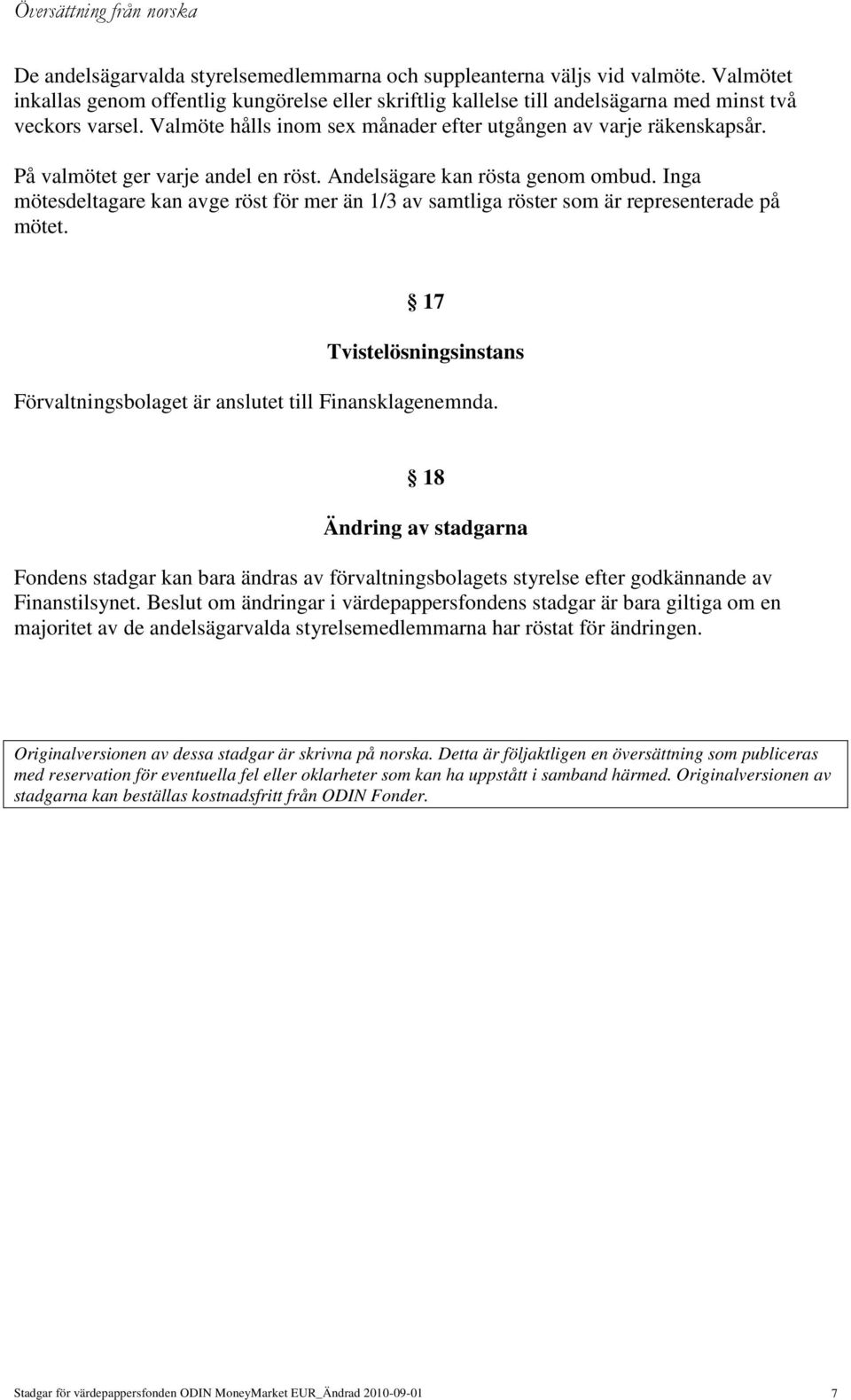 Inga mötesdeltagare kan avge röst för mer än 1/3 av samtliga röster som är representerade på mötet. 17 Tvistelösningsinstans Förvaltningsbolaget är anslutet till Finansklagenemnda.