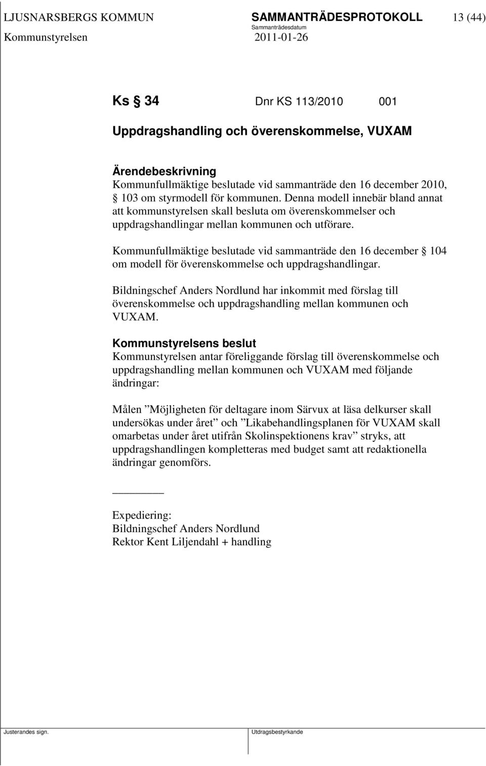 Kommunfullmäktige beslutade vid sammanträde den 16 december 104 om modell för överenskommelse och uppdragshandlingar.