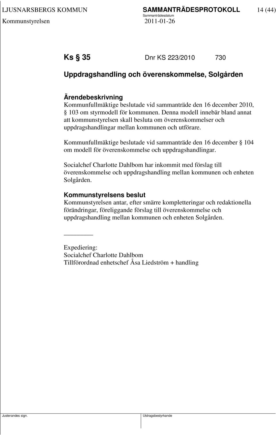 Kommunfullmäktige beslutade vid sammanträde den 16 december 104 om modell för överenskommelse och uppdragshandlingar.