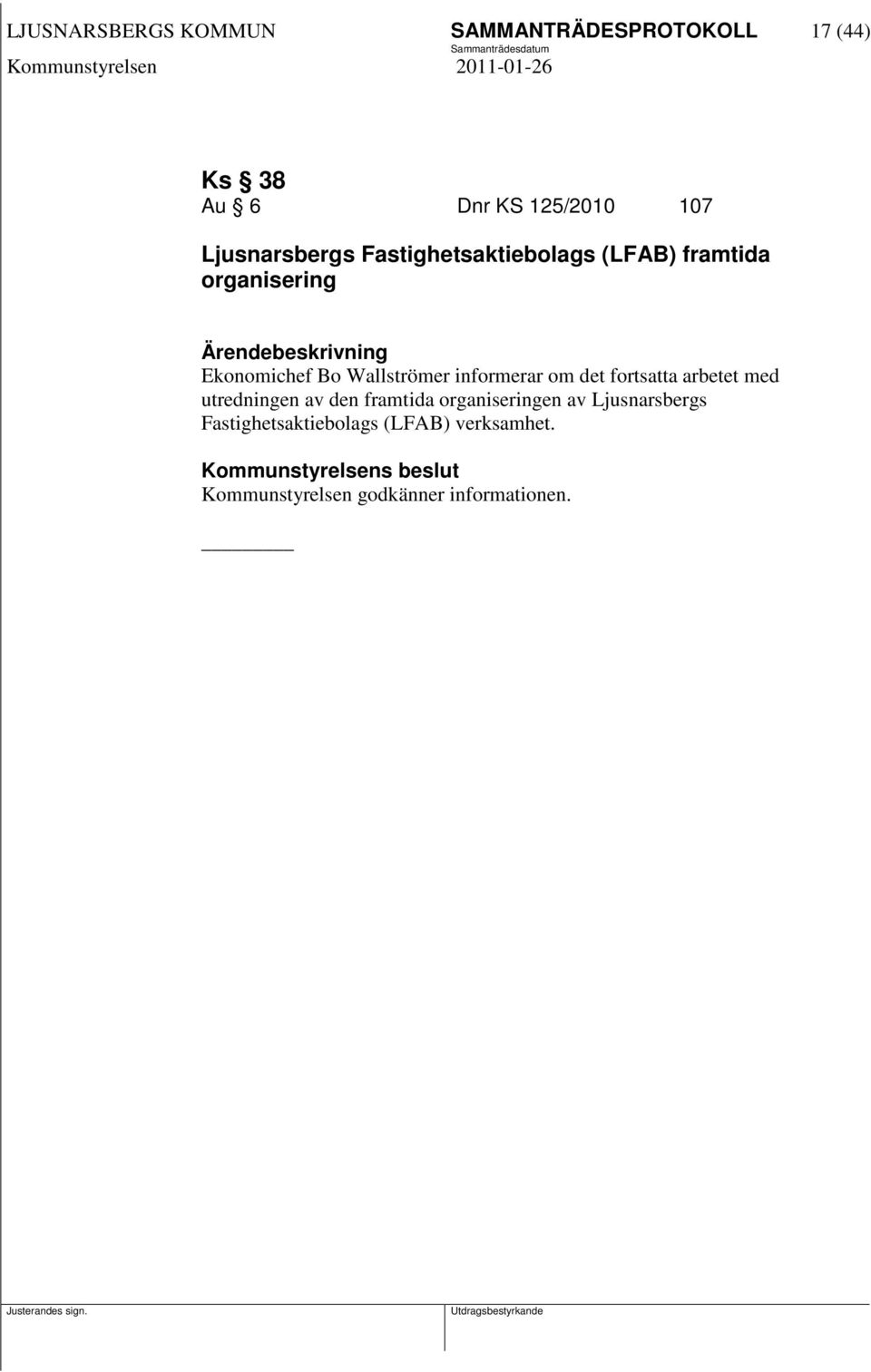 informerar om det fortsatta arbetet med utredningen av den framtida organiseringen av