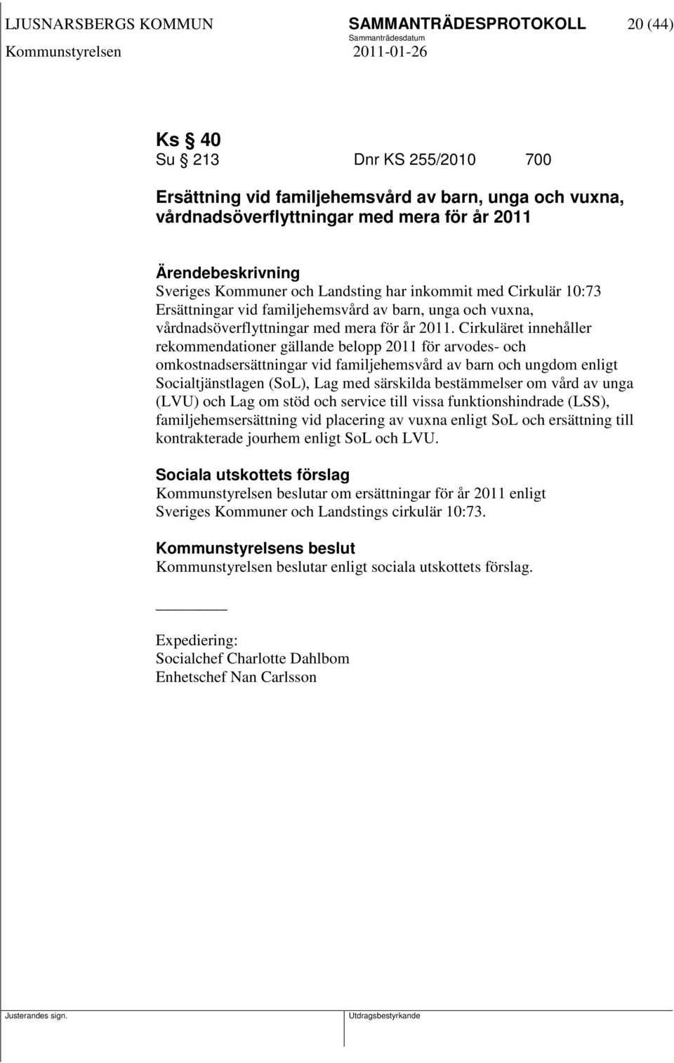 Cirkuläret innehåller rekommendationer gällande belopp 2011 för arvodes- och omkostnadsersättningar vid familjehemsvård av barn och ungdom enligt Socialtjänstlagen (SoL), Lag med särskilda