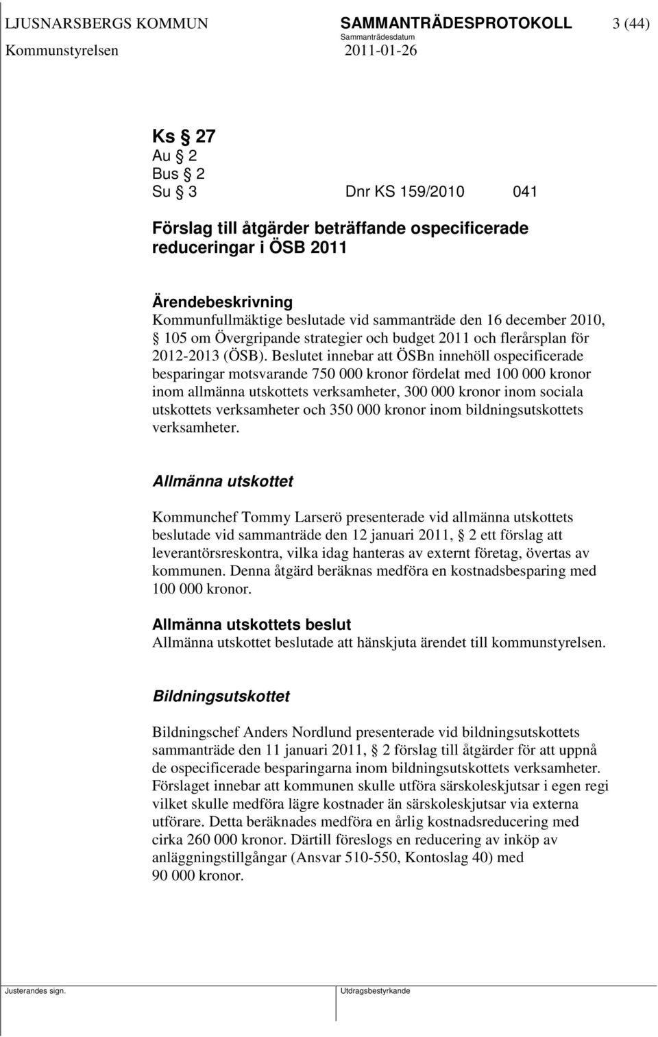 Beslutet innebar att ÖSBn innehöll ospecificerade besparingar motsvarande 750 000 kronor fördelat med 100 000 kronor inom allmänna utskottets verksamheter, 300 000 kronor inom sociala utskottets