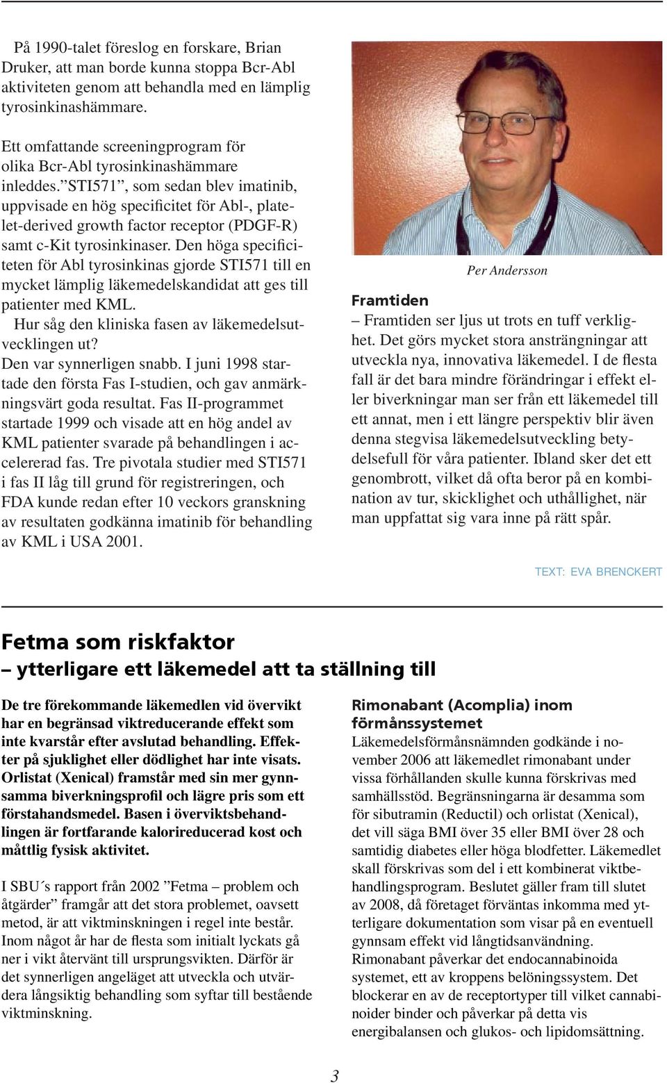 STI571, som sedan blev imatinib, uppvisade en hög specificitet för Abl-, platelet-derived growth factor receptor (PDGF-R) samt c-kit tyrosinkinaser.